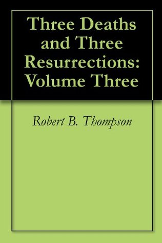 Three Deaths and Three Resurrections: Volume Three