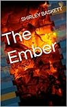 The Ember by Shirley Baskett The Ember by Shirley Baskett