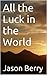 All the Luck in the World