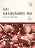 Sri Anandamayi Ma : Mystic,...