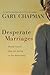 Desperate Marriages by Gary Chapman Desperate Marriages by Gary Chapman