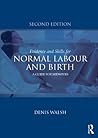 Evidence and Skills for Normal Labour and Birth by Denis Walsh