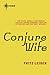 Conjure Wife by Fritz Leiber Conjure Wife by Fritz Leiber
