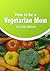 How to be a Vegetarian Mom