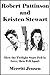 Robert Pattinson and Kristen Stewart: How the Twilight Stars Fell in Love, then Fell Apart [Article]