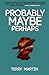Probably Maybe Perhaps: An eclectic collection of short stories.