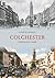 Colchester Through Time by Patrick Denney