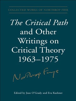 The Critical Path and Other Writings on Critical Theory, 1963-1975 (Collected Works of Northrop Frye Book 27)