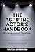 The Aspiring Actor's Handbook