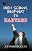 High School Dropout to Harvard by John Rodrigues