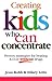 Creating Kids Who Can Concentrate: Proven strategies for beating A.D.D. without drugs