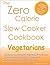 The Zero Calorie Slow Cooker Cookbook For Vegetarians
