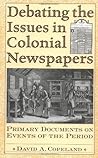 Debating the Issues in Colonial Newspapers: Primary Documents on Events of the Period (Debating Historical Issues in the Media of the Time)