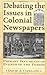 Debating the Issues in Colonial Newspapers: Primary Documents on Events of the Period (Debating Historical Issues in the Media of the Time)