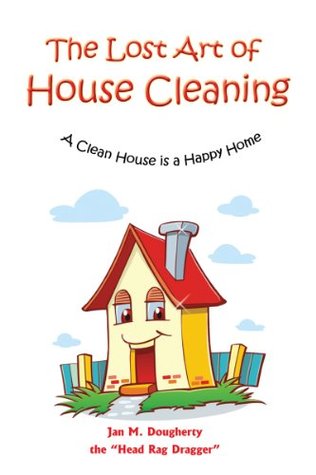 The Lost Art of House Cleaning: A Clean House is a Happy Home (Kindle Edition)