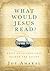 What Would Jesus Read?: Daily Devotions That Guided the Savior
