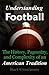 Understanding Football: The History, Pageantry, and Complexity of an American Tradition
