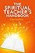 Spiritual Teacher's Handbook: A Practical Guide to Teaching, Facilitating and Leadership in a Spiritual Context