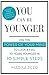 You Can Be Younger: Use the...