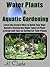 Water Plants & Aquatic Gardening "Learn the Easiest Way to Bu... by A.J.  Clarke
