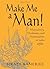 Make Me a Man!: Masculinity...