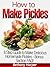 How to Make Pickles - 8 Step Guide to Make Delicious Homemade Pickles