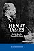 Henry James: His Life Revealed Through His Letters