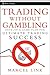 Trading Without Gambling: Develop a Game Plan for Ultimate Trading Success (Wiley Trading Book 309)