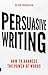 Persuasive Writing: How to harness the power of words