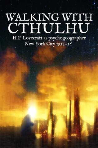 Walking With Cthulhu: H.P. Lovecraft as Psychogeographer, New York City, 1924-26 (Kindle Edition)
