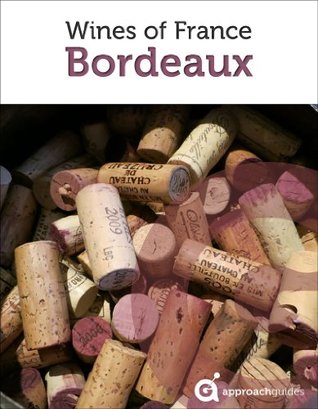 Bordeaux: Guide to the Wines of France (French Wine Guide by Approach Guides)