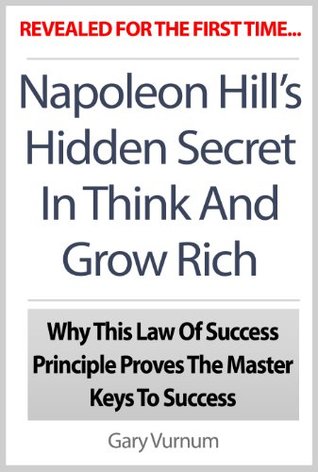 Napoleon Hill's Hidden Secret In Think And Grow Rich: Why This Law Of Success Principle Proves The Master Keys To Success (Kindle Edition)