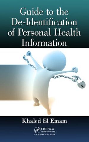 Guide to the De-Identification of Personal Health Information (Kindle Edition)