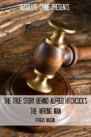 The True Story Behind Alfred Hitchcock's The Wrong Man (Stranger Than Fiction Book 6)