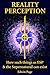 Reality Perception: How such things as ESP & the Supernatural can exist