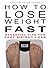 How To Lose Weight Fast: Essential Tips For Fast Weight Loss