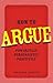 How to Argue: Powerfully, Persuasively, Positively