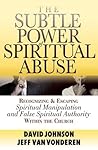 Subtle Power of Spiritual Abuse, The: Recognizing and Escaping Spiritual Manipulation and False Spiritual Authority Within the Church Book cover for Subtle Power of Spiritual Abuse, The: Recognizing and Escaping Spiritual Manipulation and False Spiritual Authority Within the Church