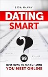 Online Dating Smarts (An E-Dating Guide): 99 Important Questions To Ask Someone You Meet On The Internet