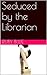 Seduced by the Librarian