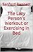 The Lazy Person's Workout or Exercising In Bed