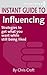 Influencing: Strategies to get what you want while still being liked (Instant Guides)