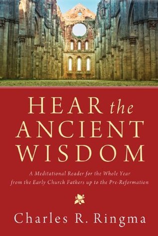Hear the Ancient Wisdom: A Meditational Reader for the Whole Year from the Early Church Fathers up to the Pre-Reformation