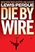 Die by Wire by Lewis Perdue
