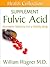 The Fulvic Acid Supplement: Alternative Medicine for a Healthy Body (Health Collection)