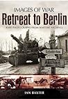 Retreat to Berlin: Rare Photographs from Wartime Archives (Images of War)