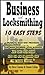Business of Locksmithing, 10 easy steps, turn your desire into a career.: Locksmith