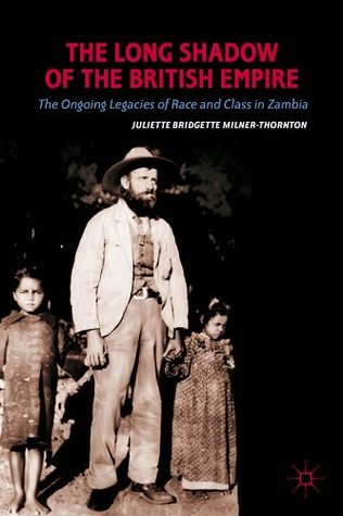 The Long Shadow of the British Empire: The Ongoing Legacies of Race and Class in Zambia (Kindle Edition)