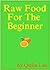 Raw Food For The Beginner