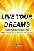 Live Your Dreams: Powerful Strategies for Attaining Your Greatest Goals
